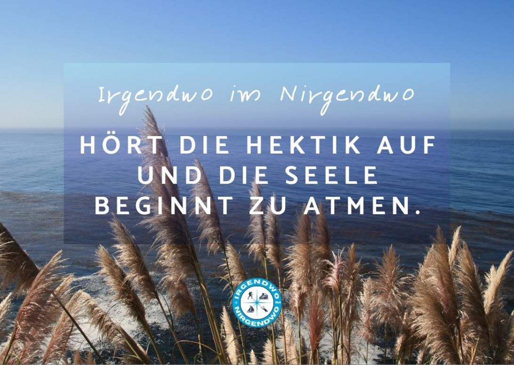 Irgendwo im NIrgendwo hört die Hektik auf und die Seele beginnt zu atmen.